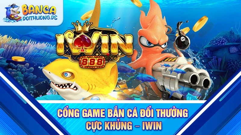cong-game-ban-ca-doi-thuong-cuc-khung-iwin