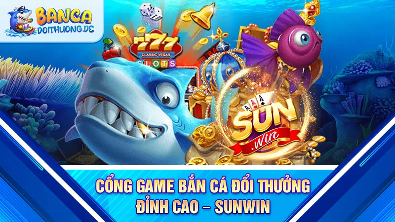 cong-game-ban-ca-doi-thuong-dinh-cao-sunwin