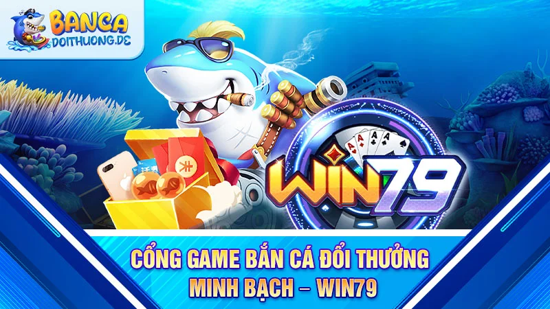 cong-game-ban-ca-doi-thuong-minh-bach-win79