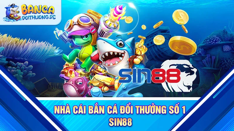 nha-cai-ban-ca-doi-thuong-so-1-sin88